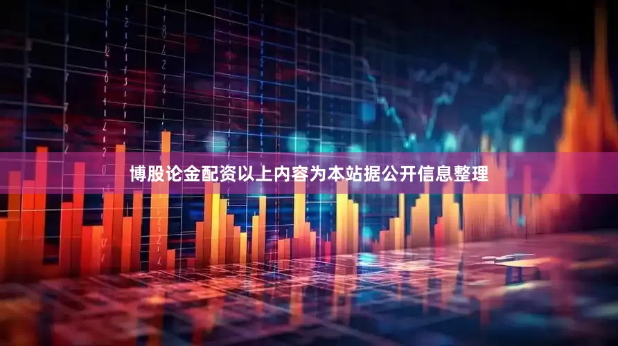 博股论金配资以上内容为本站据公开信息整理