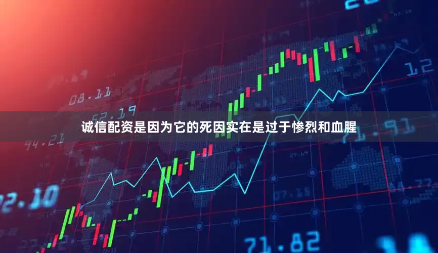 诚信配资是因为它的死因实在是过于惨烈和血腥
