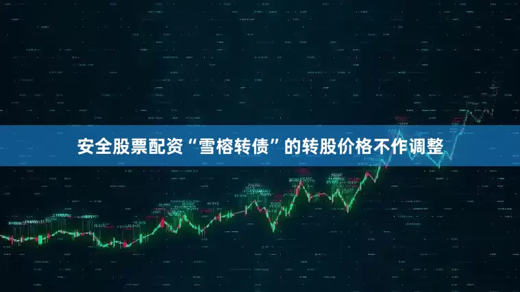 安全股票配资“雪榕转债”的转股价格不作调整