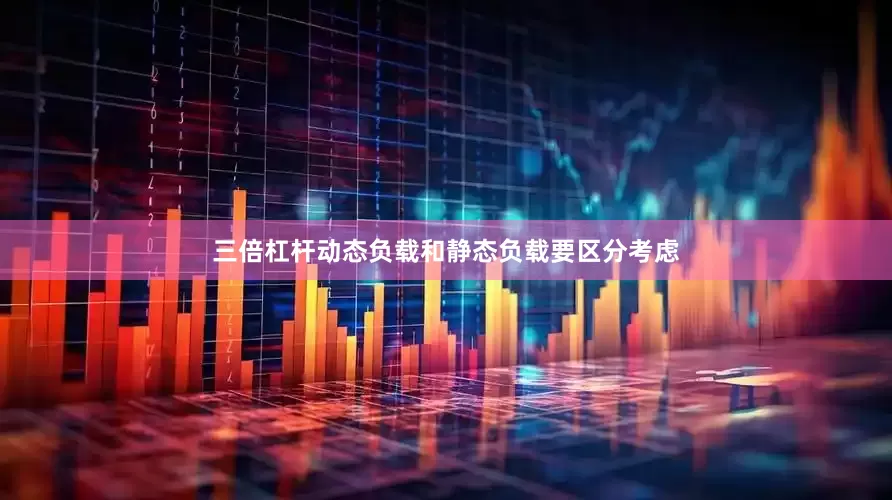 三倍杠杆动态负载和静态负载要区分考虑